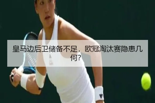 皇马边后卫储备不足，欧冠淘汰赛隐患几何？
